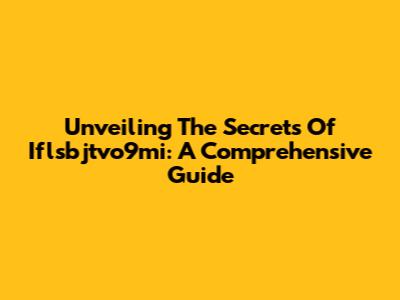 Unveiling The Secrets Of Iflsbjtvo9mi: A Comprehensive Guide