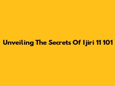 Unveiling The Secrets Of Ijiri 11 101