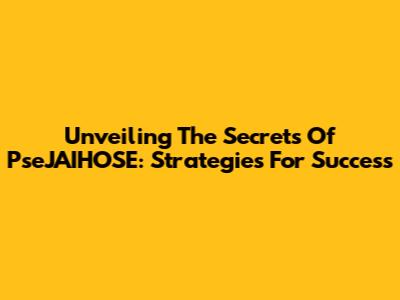 Unveiling The Secrets Of PseJAIHOSE: Strategies For Success