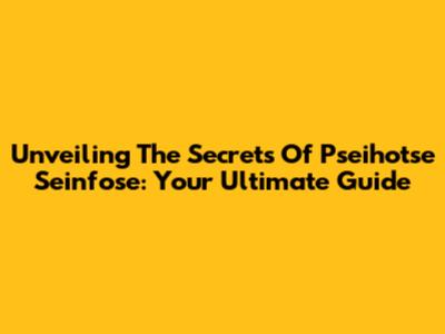 Unveiling The Secrets Of Pseihotse Seinfose: Your Ultimate Guide