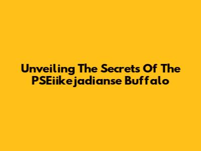 Unveiling The Secrets Of The PSEiikejadianse Buffalo