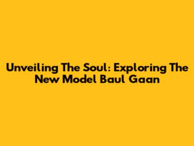 Unveiling The Soul: Exploring The New Model Baul Gaan