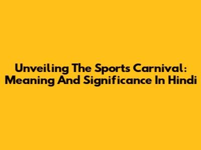 Unveiling The Sports Carnival: Meaning And Significance In Hindi