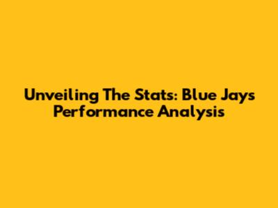 Unveiling The Stats: Blue Jays' Performance Analysis