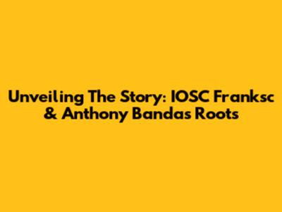 Unveiling The Story: IOSC Franksc & Anthony Banda's Roots