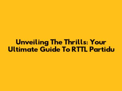 Unveiling The Thrills: Your Ultimate Guide To RTTL Partidu