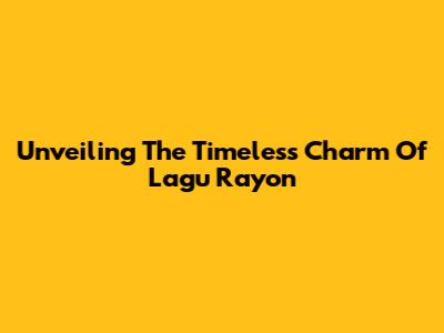 Unveiling The Timeless Charm Of Lagu Rayon
