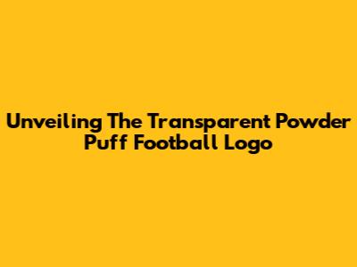 Unveiling The Transparent Powder Puff Football Logo