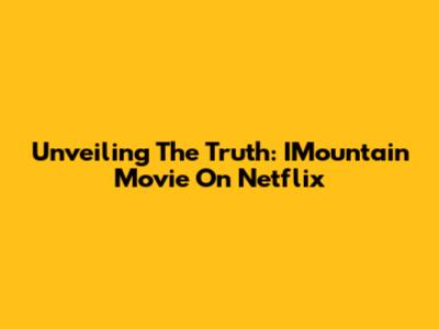 Unveiling The Truth: IMountain Movie On Netflix