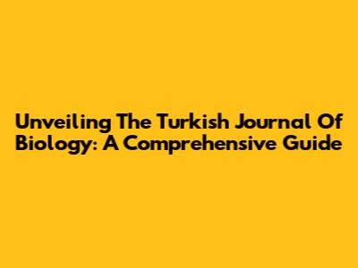 Unveiling The Turkish Journal Of Biology: A Comprehensive Guide