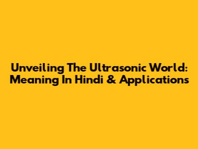 Unveiling The Ultrasonic World: Meaning In Hindi & Applications