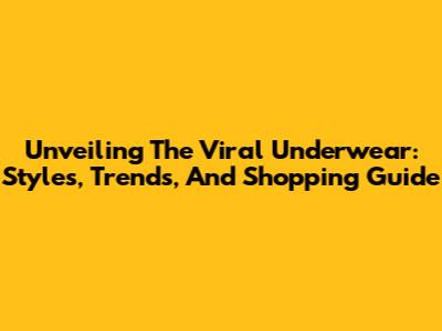 Unveiling The Viral Underwear: Styles, Trends, And Shopping Guide