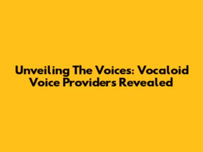 Unveiling The Voices: Vocaloid Voice Providers Revealed