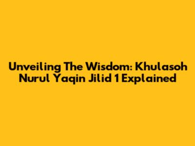Unveiling The Wisdom: Khulasoh Nurul Yaqin Jilid 1 Explained