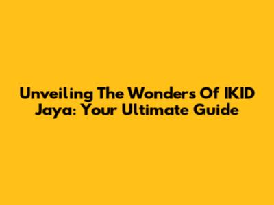 Unveiling The Wonders Of IKID Jaya: Your Ultimate Guide