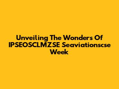Unveiling The Wonders Of IPSEOSCLMZSE Seaviationscse Week