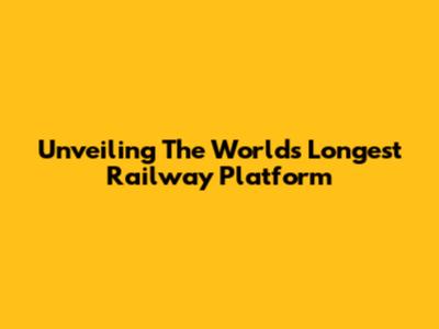 Unveiling The World's Longest Railway Platform