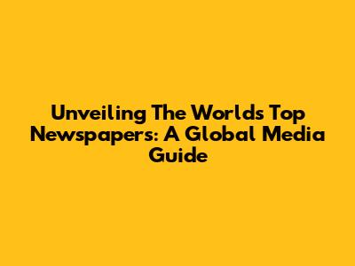 Unveiling The World's Top Newspapers: A Global Media Guide