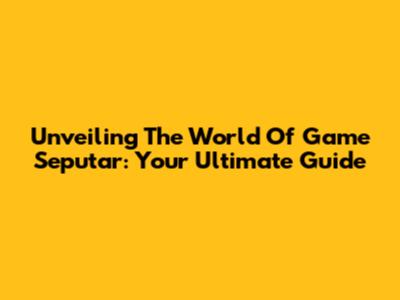 Unveiling The World Of 'Game Seputar': Your Ultimate Guide