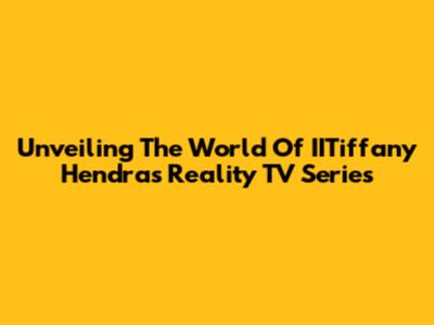 Unveiling The World Of IITiffany Hendra's Reality TV Series