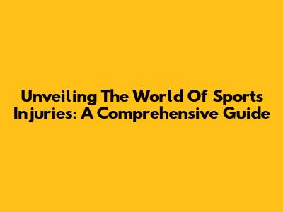 Unveiling The World Of Sports Injuries: A Comprehensive Guide