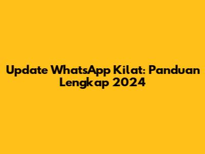 Update WhatsApp Kilat: Panduan Lengkap 2024