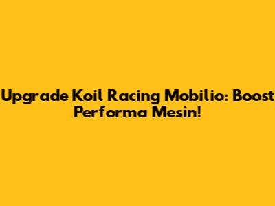Upgrade Koil Racing Mobilio: Boost Performa Mesin!
