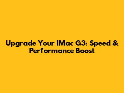 Upgrade Your IMac G3: Speed & Performance Boost