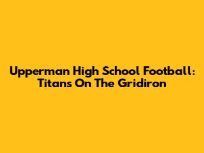 Upperman High School Football: Titans On The Gridiron