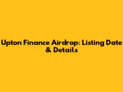 Upton Finance Airdrop: Listing Date & Details