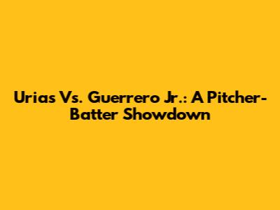 Urias Vs. Guerrero Jr.: A Pitcher-Batter Showdown