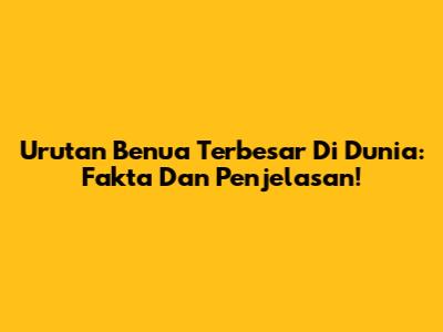 Urutan Benua Terbesar Di Dunia: Fakta Dan Penjelasan!