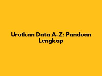 Urutkan Data A-Z: Panduan Lengkap