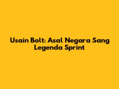 Usain Bolt: Asal Negara Sang Legenda Sprint
