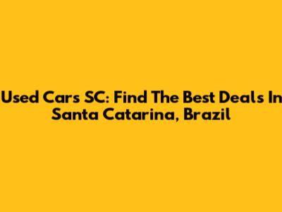 Used Cars SC: Find The Best Deals In Santa Catarina, Brazil