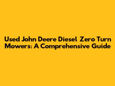 Used John Deere Diesel Zero Turn Mowers: A Comprehensive Guide
