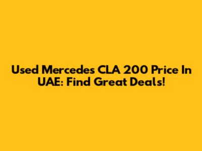 Used Mercedes CLA 200 Price In UAE: Find Great Deals!