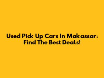 Used Pick Up Cars In Makassar: Find The Best Deals!