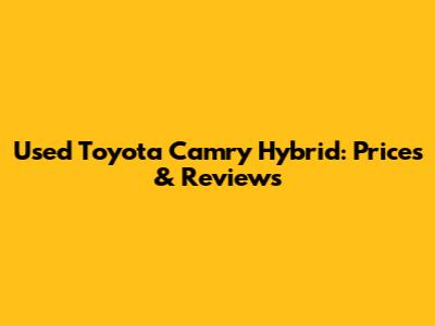 Used Toyota Camry Hybrid: Prices & Reviews