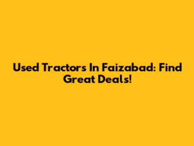 Used Tractors In Faizabad: Find Great Deals!