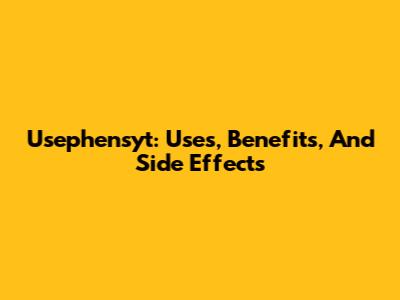 Usephensyt: Uses, Benefits, And Side Effects