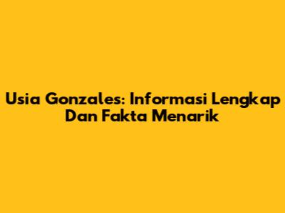 Usia Gonzales: Informasi Lengkap Dan Fakta Menarik