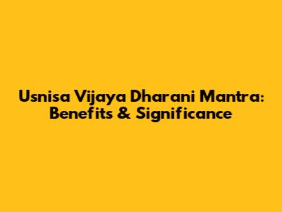 Usnisa Vijaya Dharani Mantra: Benefits & Significance