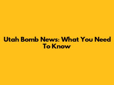 Utah Bomb News: What You Need To Know