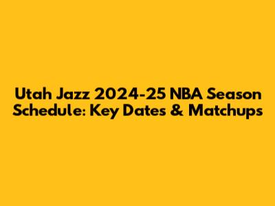Utah Jazz 2024-25 NBA Season Schedule: Key Dates & Matchups