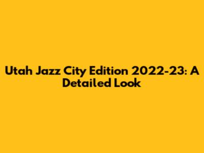 Utah Jazz City Edition 2022-23: A Detailed Look