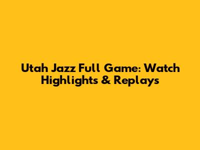 Utah Jazz Full Game: Watch Highlights & Replays