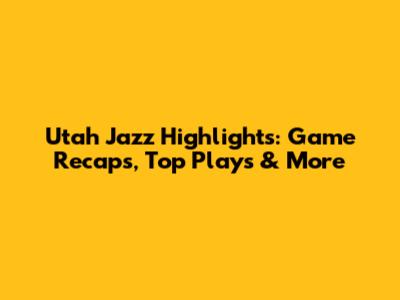 Utah Jazz Highlights: Game Recaps, Top Plays & More