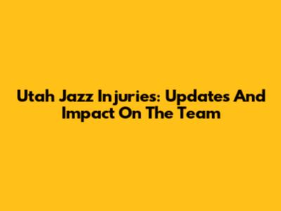 Utah Jazz Injuries: Updates And Impact On The Team