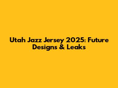 Utah Jazz Jersey 2025: Future Designs & Leaks